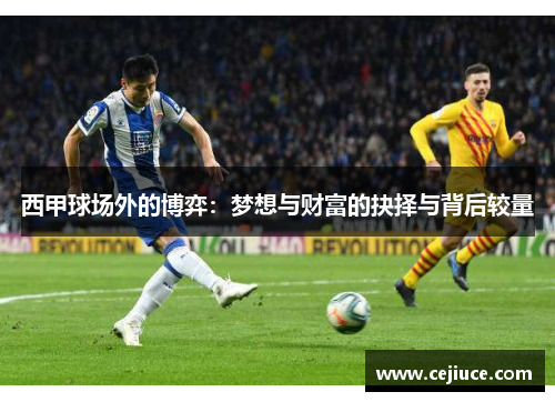 西甲球场外的博弈：梦想与财富的抉择与背后较量