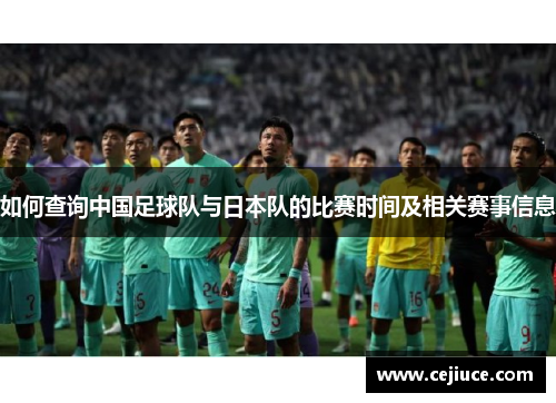 如何查询中国足球队与日本队的比赛时间及相关赛事信息